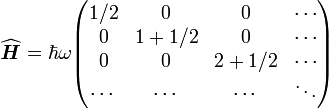\widehat{\textbf{\textit{H}}}= \hbar \omega \begin{pmatrix} 1/2 & 0 & 0 &\cdots \\ 0 & 1+1/2 & 0 &\cdots \\ 0 & 0 & 2+1/2 &\cdots \\ \cdots & \cdots & \cdots &\ddots \end{pmatrix}