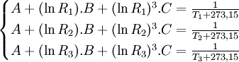 \begin{cases} A+(\ln R_1)°(\ln R_1)ˆ3À{1\over T_1+273,15} \\ A+(\ln R_2)°(\ln R_2)ˆ3À{1\over T_2+273,15} \\ A+(\ln R_3)°(\ln R_3)ˆ3À{1\over T_3+273,15} \end{cases}
