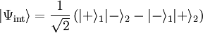  |\Psi_{\text{int}}\rangle = \frac{1}{\sqrt 2}\left(|+\rangle_1|-\rangle_2 - |-\rangle_1|+\rangle_2\right)