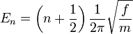 E_n = \left( n + {1 \over 2 } \right) {1\over {2 \pi}} \sqrt{f \over m} \!