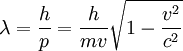 \lambda = \frac{h}{p} = \frac {h}{{m}{v}} \sqrt{1 - \frac{vˆ2}{cˆ2}}