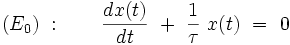  (E_{0}) \ : \qquad \frac{dx(t)}{dt} \ + \ \frac{1}{\tau} \ x(t) \ = \ 0 