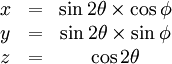  \begin{matrix} x & = & \sin 2 \theta \times \cos \phi \\ y & = & \sin 2 \theta \times \sin \phi \\ z & = & \cos 2 \theta \end{matrix}