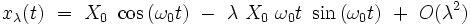 x_{\lambda}(t) \ = \ X_0 \ \cos \left(   \omega_0  t \right) \ - \ \lambda \ X_0 \  \omega_0 t \ \sin \left(  \omega_0  t \right) \ + \ O(\lambdaˆ2)
