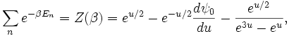  \sum_{n}eˆ{-\beta E_{n}}=Z(\beta)=eˆ{u/2}-eˆ{-u/2} \frac{d\psi _{0}}{du}-\frac{eˆ{u/2}}{eˆ{3u}-eˆ{u}}, 