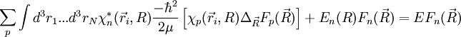 \sum_p\int dˆ3r_1 ..
ˆ3r_N \chi_nˆ*(\vec r_i, R)\frac{-\hbarˆ2}{2\mu}\left[\chi_p(\vec r_i, R)\Delta_{\vec R}F_p(\vec R)\right ]+E_n(R)F_n(\vec R)=EF_n(\vec R)