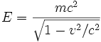  E = \frac{m cˆ2}{\sqrt{1 - vˆ2/cˆ2}}  \ 