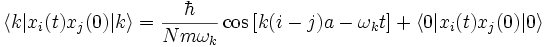 \langle k | x_i(t) x_j(0) | k \rangle = \frac{\hbar}{Nm\omega_k} \cos \left[ k(i-j)a - \omega_k t \right] + \langle 0 | x_i(t) x_j(0) |0 \rangle 