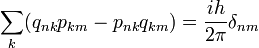 \sum_k ( q_{nk} p_{km} - p_{nk} q_{km}) = {ih\over 2\pi} \delta_{nm}