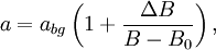 a=a_{bg}\left(1+\frac{\Delta B}{B-B_0}\right),