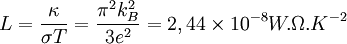  L=\frac{\kappa}{\sigma T}=\frac{\piˆ2 k_Bˆ2}{3 eˆ2}=2,44\times 10ˆ{-8}  W.\Omega.Kˆ{-2} 