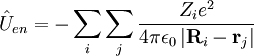 \hat{U}_{en} = - \sum_i \sum_j \frac{Z_i eˆ2}{4 \pi \epsilon_0 \left | \mathbf{R}_i - \mathbf{r}_j \right | }