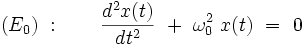  (E_{0}) \ : \qquad \frac{dˆ2x(t)}{dtˆ2} \ + \ \omega_0ˆ2 \ x(t) \ = \ 0 