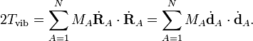 
2T_\mathrm{vib} = \sum_{A=1}ˆN M_A \dot{\mathbf{R}}_A\cdot \dot{\mathbf{R}}_A
= \sum_{A=1}ˆN M_A \dot{\mathbf{d}}_A\cdot \dot{\mathbf{d}}_A.
