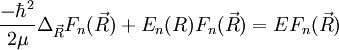 \frac{-\hbarˆ2}{2\mu}\Delta_{\vec R}F_n(\vec R)+E_n(R)F_n(\vec R)=EF_n(\vec R)