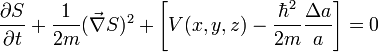  {\partial S \over \partial t} + {1 \over 2m}(\vec\nabla S)ˆ2 +\left[V(x,y,z) - \frac{\hbarˆ2}{2m}{\Delta a \over a }\right] = 0