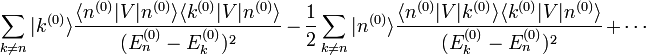 \sum_{k\neq n}|kˆ{(0)}\rangle\frac{\langle nˆ{(0)}|V|nˆ{(0)}\rangle\langle kˆ{(0)}|V|nˆ{(0)}\rangle}{(E_nˆ{(0)}-E_kˆ{(0)})ˆ2} - \frac{1}{2} \sum_{k \ne n} |nˆ{(0)}\rangle\frac{\langle nˆ{(0)}|V|kˆ{(0)}\rangle \langle kˆ{(0)}|V|nˆ{(0)}\rangle }{(E_kˆ{(0)}-E_nˆ{(0)})ˆ2} + \cdots