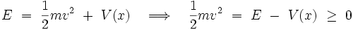 E \ = \ \frac{1}{2}m vˆ2 \ + \ V(x) \quad \Longrightarrow \quad \frac{1}{2}m vˆ2 \ = \ E \ - \ V(x) \ \ge \ 0