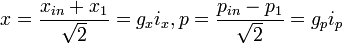 x=\frac{x_{in}+x_{1}}{\sqrt{2}}=g_{x}i_{x}, p= \frac{p_{in}-p_{1}}{\sqrt{2}}=g_{p}i_{p} 