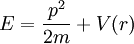  E = {pˆ2\over 2m}+ V(r)
