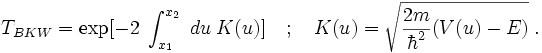 T_{BKW}=\exp[-2\;\int_{x_1}ˆ{x_2}\;du\;\Kappa(u)]\quad ;\quad \Kappa(u)=\sqrt{\frac{2m}{\hbarˆ2}(V(u)-E)}\;.