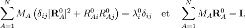 
\sum_{A=1}ˆN M_A\,\big(\delta_{ij}|\mathbf{R}_Aˆ0|ˆ2 + Rˆ0_{Ai} Rˆ0_{Aj}\big) =  \lambdaˆ0_i \delta_{ij} \quad\mathrm{et}\quad
\sum_{A=1}ˆN M_A \mathbf{R}_Aˆ0 = \mathbf{I}.
