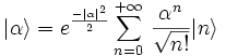  \vert\alpha\rangle = eˆ{\frac{-\vert\alpha\vertˆ{2}}{2}}\sum_{n=0}ˆ{+\infty}\, \frac{\alphaˆ{n}}{\sqrt{n !}}\vert n\rangle 