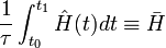 {1 \over \tau}\int_{t_0}ˆ{t_1}\hat{H}(t)dt \equiv \bar{H}