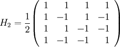 H_2 = \frac{1}{2} \begin{pmatrix}\begin{array}{rrrr} 1 & 1 & 1 & 1 \\ 1 & -1 & 1 & -1 \\ 1 & 1 & -1 & -1 \\ 1 & -1 & -1 & 1\end{array}\end{pmatrix}
