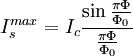  I_sˆ{max}= I_c \frac{\sin \frac{\pi \Phi}{\Phi_0}}{\frac{\pi \Phi}{\Phi_0}} \,