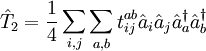 
\hat{T}_2=\frac{1}{4}\sum_{i,j}\sum_{a,b} t_{ij}ˆ{ab} \hat{a}_{i}\hat{a}_j\hat{a}ˆ{\dagger}_{a}\hat{a}ˆ{\dagger}_{b}
