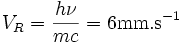 V_R=\frac{h \nu}{m c}= 6\mbox{mm.s}ˆ{-1}