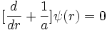 [\frac{d}{dr}  + {1 \over a }]\psi(r)=0