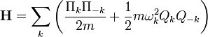  \mathbf{H} = \sum_k \left(
{ \Pi_k\Pi_{-k} \over 2m } + {1\over2} m \omega_kˆ2 Q_k Q_{-k}
\right) 
