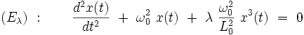  (E_{\lambda}) \ : \qquad \frac{dˆ2x(t)}{dtˆ2} \ + \ \omega_0ˆ2 \ x(t) \ + \ \lambda \ \frac{\omega_0ˆ2}{L_0ˆ2} \ xˆ3(t)  \ = \ 0 