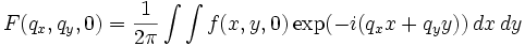 F(q_{x},q_{y},0)=\frac{1}{2\pi}\int\int f(x,y,0) \exp(-i(q_{x}x+q_{y}y))  \, dx \, dy 