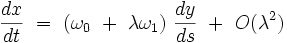 \frac{dx}{dt} \ = \ ( \omega_0  \ + \ \lambda \omega_1 ) \ \frac{dy}{ds}  \ + \ O(\lambdaˆ2) 
