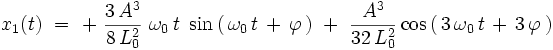  x_1(t) \ = \ + \  \frac{3 \, Aˆ3}{8 \, L_0ˆ2} \ \omega_0 \, t \ \sin \left( \, \omega_0 \, t \, + \, \varphi \, \right) \ + \ \frac{Aˆ3}{32 \, L_0ˆ2} \cos \left( \, 3 \, \omega_0 \, t \, + \, 3 \, \varphi \, \right) 