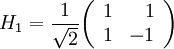H_1 = \frac{1}{\sqrt2} \begin{pmatrix}\begin{array}{rr} 1 & 1 \\ 1 & -1 \end{array}\end{pmatrix}