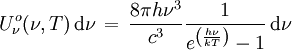  Uˆo_{\nu}(\nu, T) \, \mathrm{d}\nu \, = \, \frac{8 \pi h \nuˆ{3}}{cˆ3} \frac{1}{eˆ{\left(\frac{h\nu}{kT}\right)}-1} \, \mathrm{d}\nu 