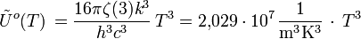 \tilde Uˆo(T) \, = \frac{16 \pi \zeta(3) kˆ3}{hˆ3 cˆ3}\, Tˆ3 =  2{,}029 \cdot 10ˆ{7} \, \mathrm{\frac{1}{mˆ3 Kˆ3}} \, \cdot \, Tˆ3