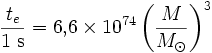\frac{t_e}{1\;{\mathrm{s}}} = 6,\!6 \times 10ˆ{74} \left(\frac{M}{M_\odot}\right)ˆ3