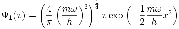 \Psi_{1}(x) = \left( \frac{4}{\pi} \left( \frac{m \omega}{\hbar} \right )ˆ{3} \right )ˆ{\frac{1}{4}} x \exp \left( -\frac{1}{2} \frac{m \omega}{\hbar} xˆ{2} \right)