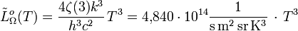 \tilde Lˆo_{\Omega}(T)  =  \frac{4 \zeta(3) kˆ3}{hˆ3 cˆ2}\, Tˆ3 = 4{,}840 \cdot 10ˆ{14} \mathrm{\frac{1}{s \, mˆ2 \, sr \, Kˆ3}} \, \cdot \, Tˆ3