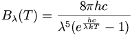 B_\lambda(T)=\frac{8{\pi}hc}{\lambdaˆ{5}(eˆ{\frac{hc}{{\lambda}kT}}-1)}