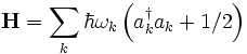 \mathbf{H} = \sum_k \hbar \omega_k \left(a_kˆ{\dagger}a_k + 1/2\right) 