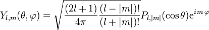 Y_{l,m}(\theta, \varphi) = \sqrt{\frac{(2l+1)}{4\pi} \frac{(l-|m|)!}{(l+|m|)!}} P_{l,|m|}(\cos \theta) \mathrm{e}ˆ{i \, m \, \varphi}
