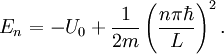 E_{n}=-U_0+\frac{1}{2m}\left(\frac{n\pi\hbar}{L}\right)ˆ2.