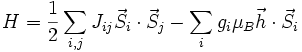 
H=\frac 1 2 \sum_{i,j} J_{ij} \vec{S}_i \cdot \vec{S}_j - \sum_i g_i \mu_B \vec{h}\cdot \vec{S}_i
